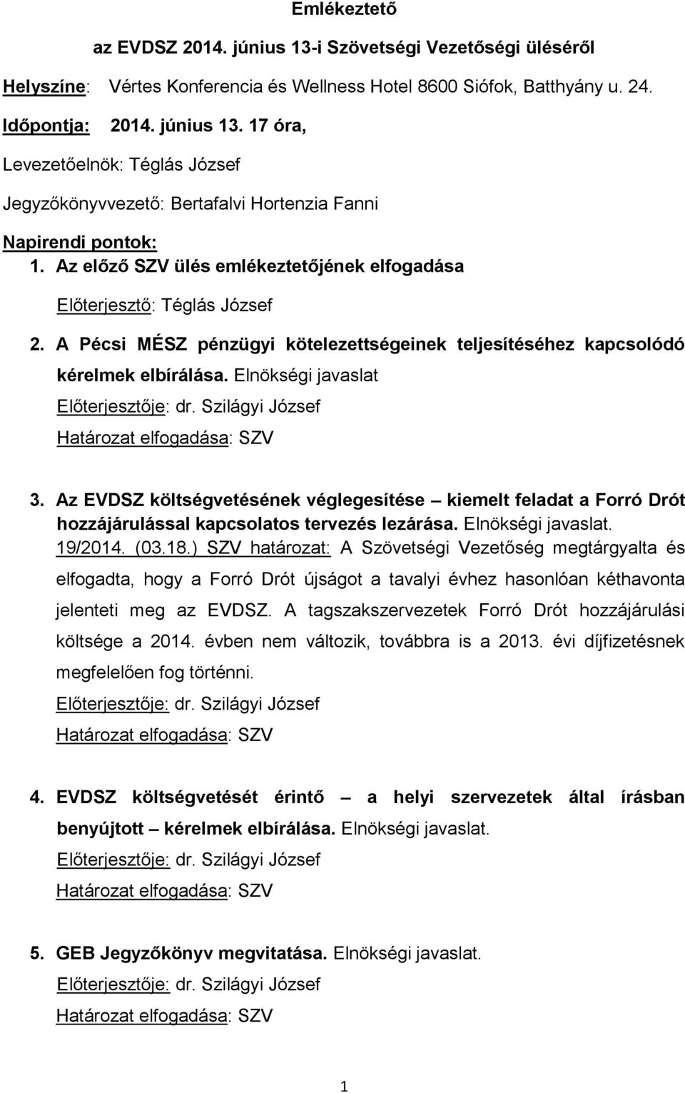 Elnökségi javaslat Előterjesztője: dr. Szilágyi József Határozat elfogadása: SZV 3. Az EVDSZ költségvetésének véglegesítése kiemelt feladat a Forró Drót hozzájárulással kapcsolatos tervezés lezárása.