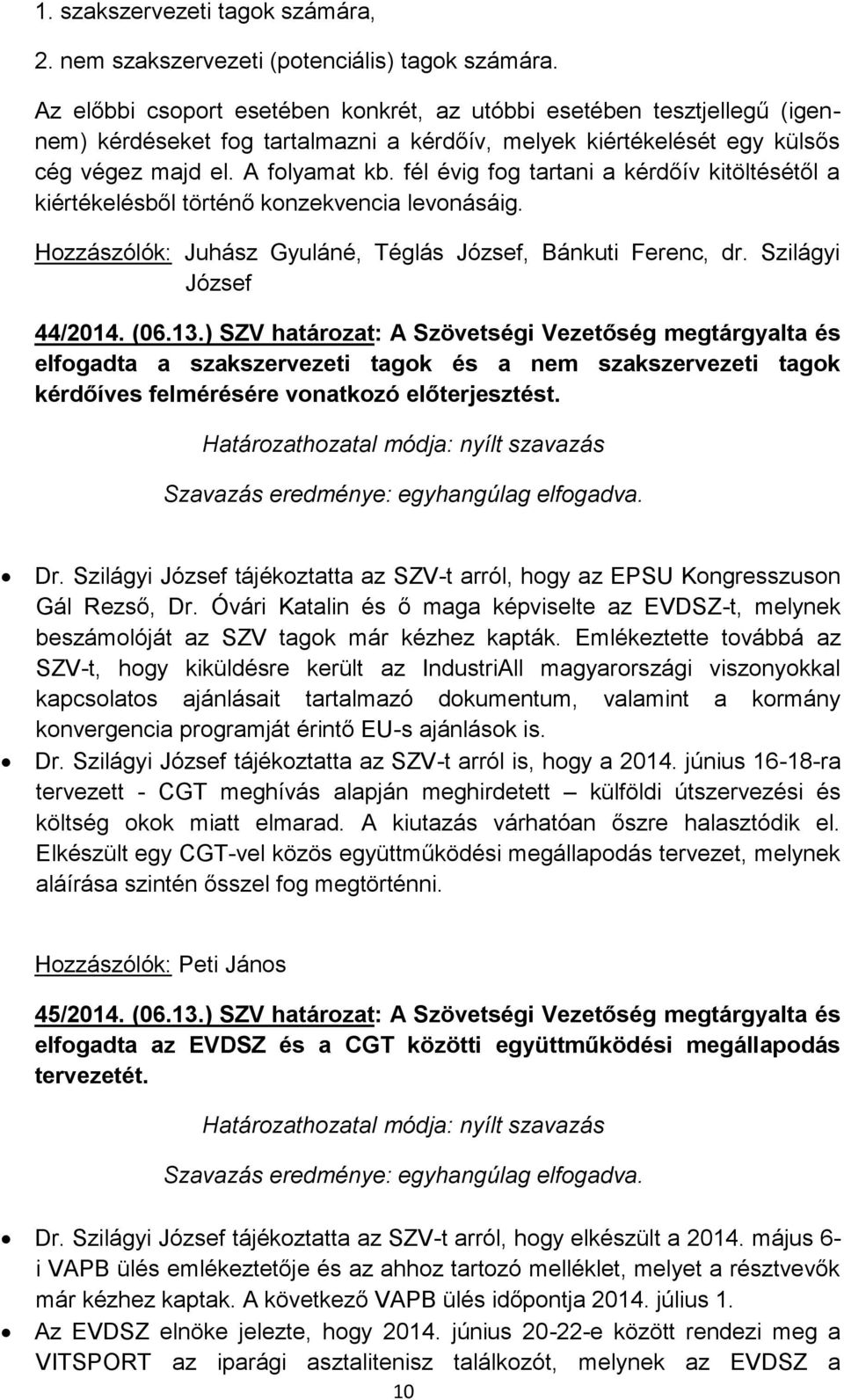 fél évig fog tartani a kérdőív kitöltésétől a kiértékelésből történő konzekvencia levonásáig. Hozzászólók: Juhász Gyuláné, Téglás József, Bánkuti Ferenc, dr. Szilágyi József 44/2014. (06.13.