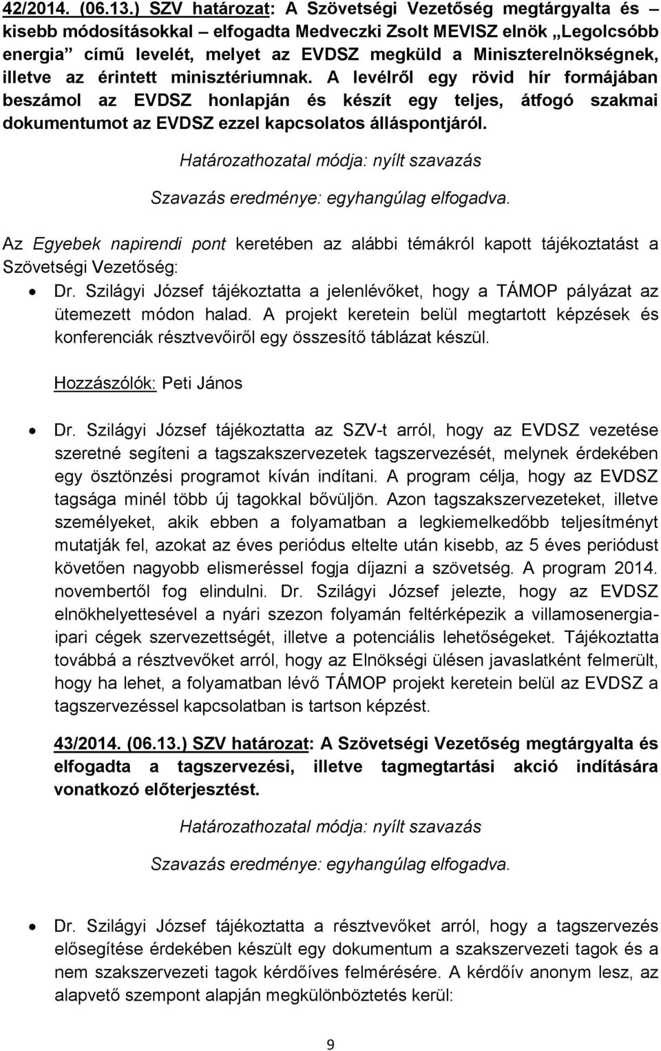 illetve az érintett minisztériumnak. A levélről egy rövid hír formájában beszámol az EVDSZ honlapján és készít egy teljes, átfogó szakmai dokumentumot az EVDSZ ezzel kapcsolatos álláspontjáról.