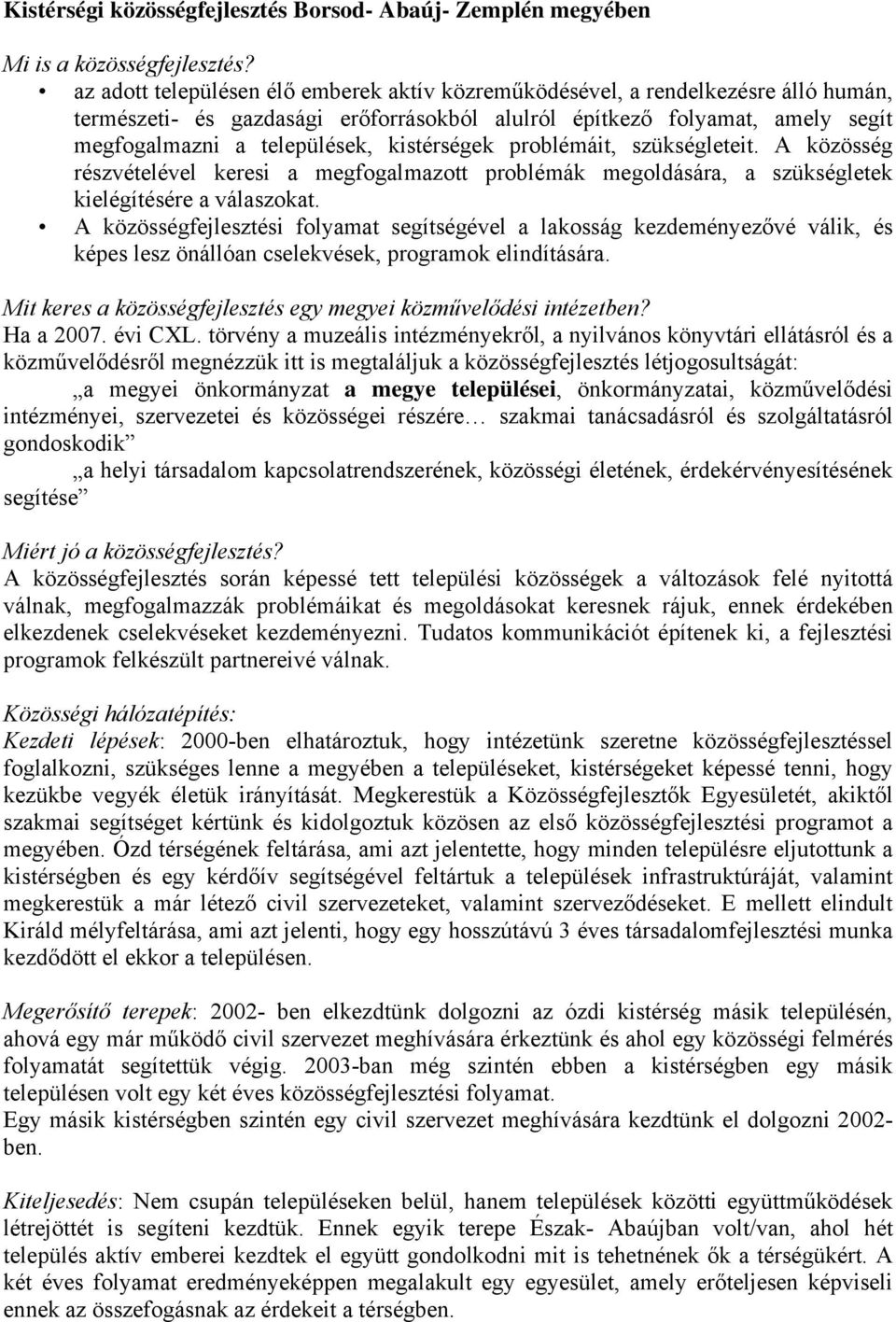 kistérségek problémáit, szükségleteit. A közösség részvételével keresi a megfogalmazott problémák megoldására, a szükségletek kielégítésére a válaszokat.