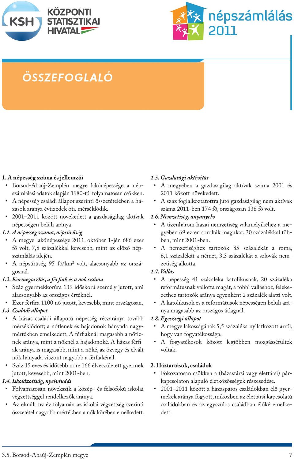 október 1-jén 686 ezer fő volt, 7,8 százalékkal kevesebb, mint az előző népszámlálás idején. A népsűrűség 95 fő/km 2 