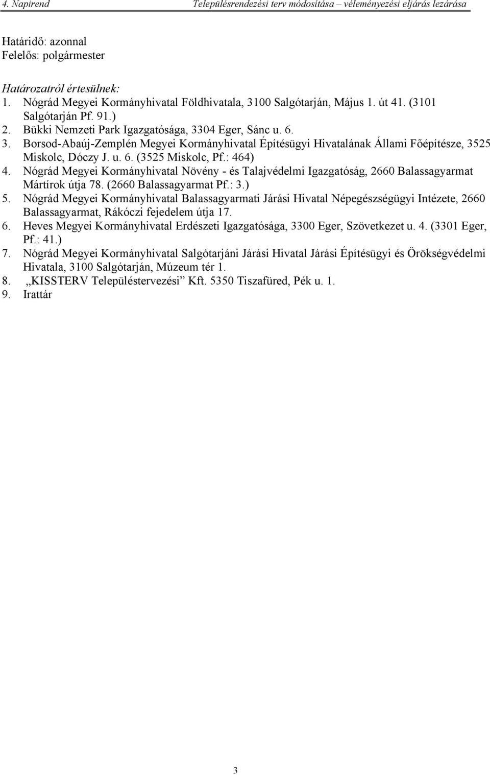 u. 6. (3525 Miskolc, Pf.: 464) 4. Nógrád Megyei Kormányhivatal Növény - és Talajvédelmi Igazgatóság, 2660 Balassagyarmat Mártírok útja 78. (2660 Balassagyarmat Pf.: 3.) 5.