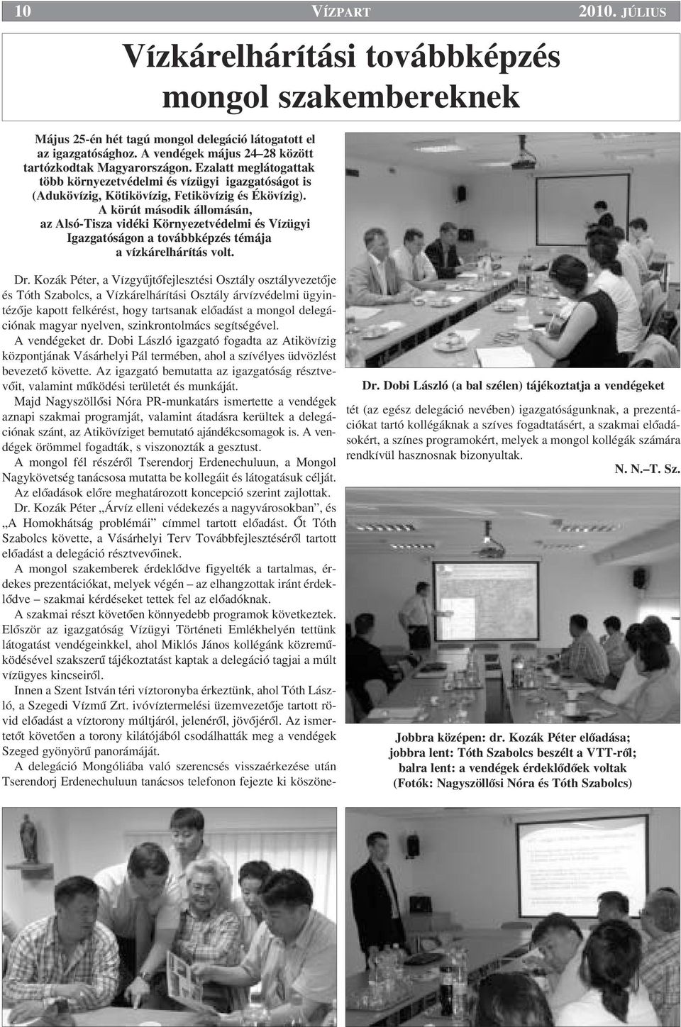 A körút második állomásán, az Alsó-Tisza vidéki Környezetvédelmi és Vízügyi Igazgatóságon a továbbképzés témája a vízkárelhárítás volt. Dr. Dobi László (a bal szélen) tájékoztatja a vendégeket Dr.