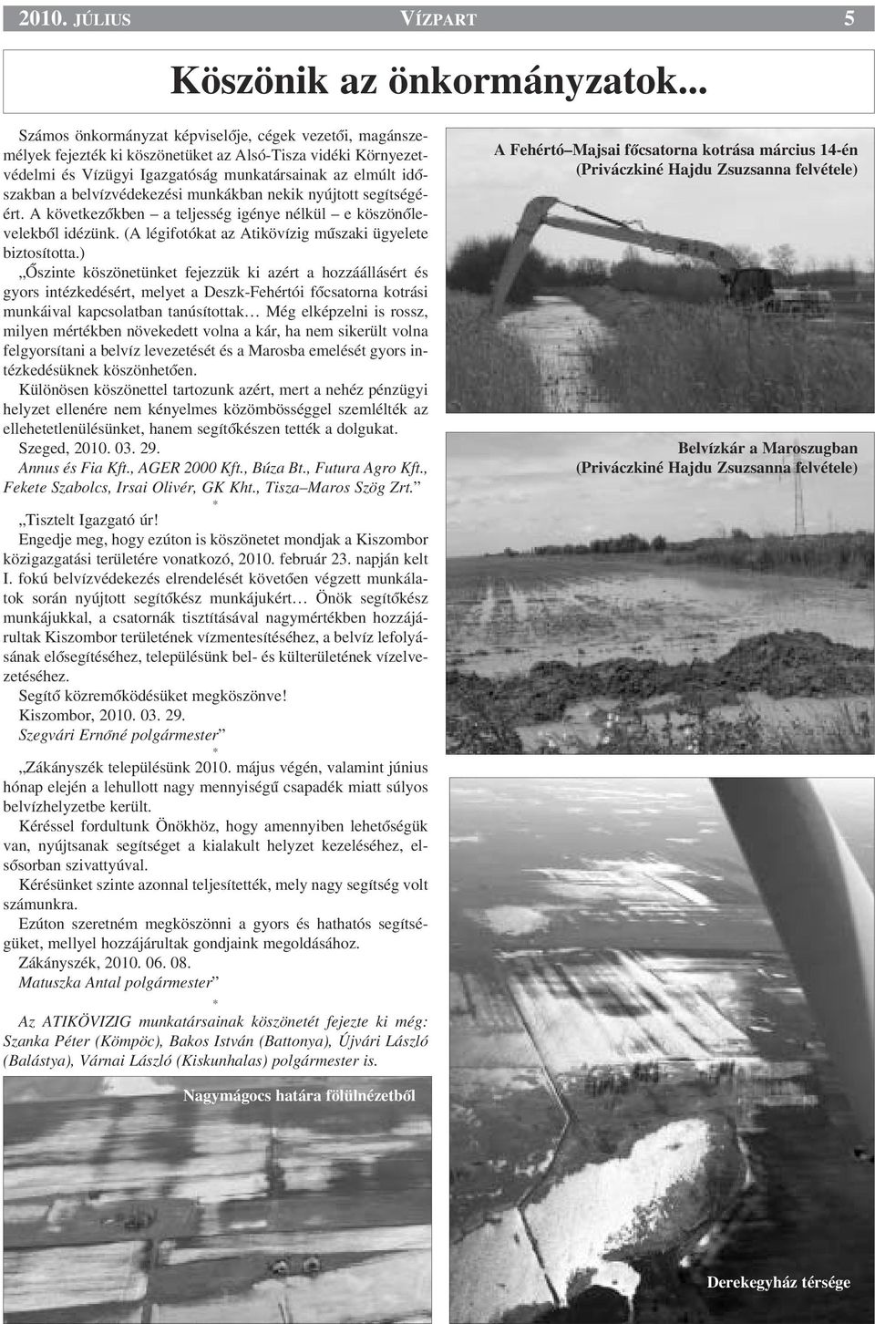 belvízvédekezési munkákban nekik nyújtott segítségéért. A következœkben a teljesség igénye nélkül e köszönœlevelekbœl idézünk. (A légifotókat az Atikövízig mıszaki ügyelete biztosította.