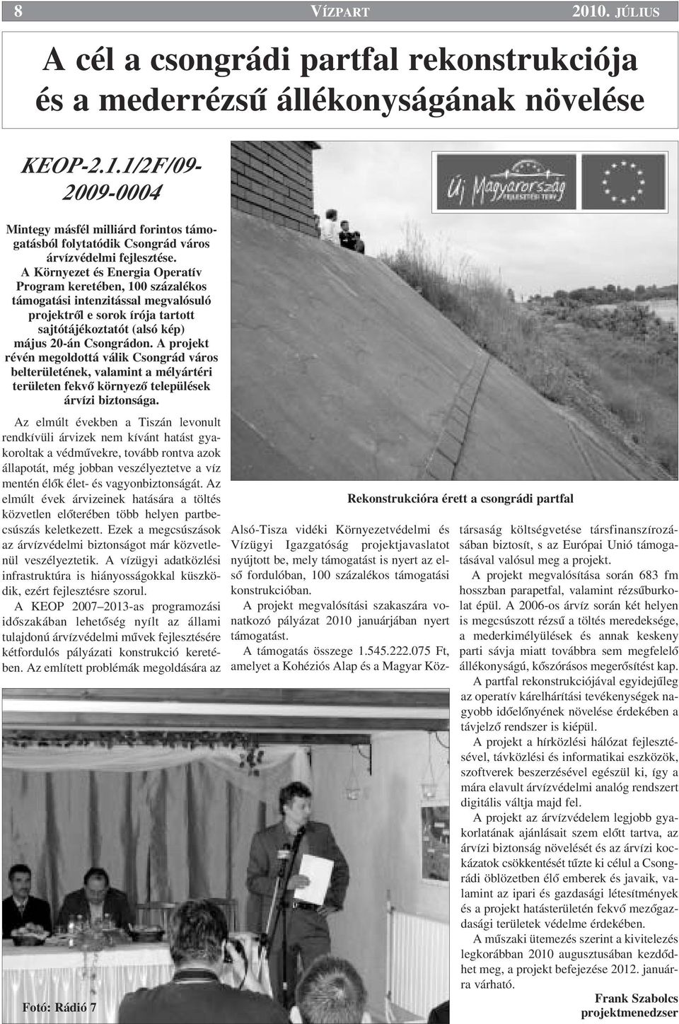 A projekt révén megoldottá válik Csongrád város belterületének, valamint a mélyártéri területen fekvœ környezœ települések árvízi biztonsága.