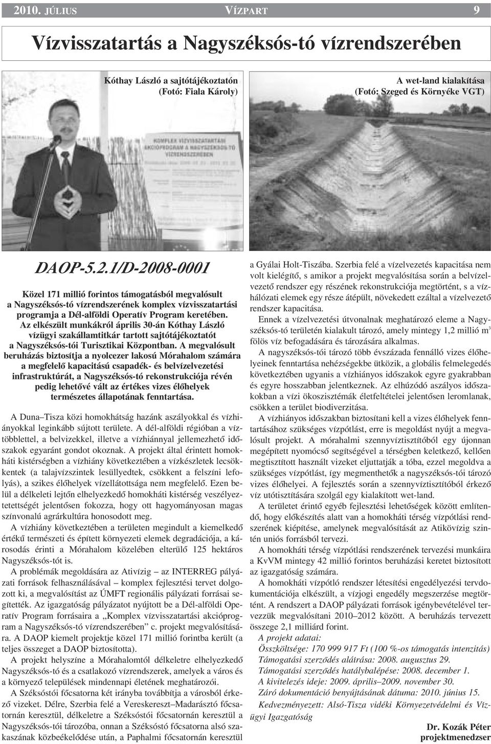 A megvalósult beruházás biztosítja a nyolcezer lakosú Mórahalom számára a megfelelœ kapacitású csapadék- és belvízelvezetési infrastruktúrát, a Nagyszéksós-tó rekonstrukciója révén pedig lehetœvé