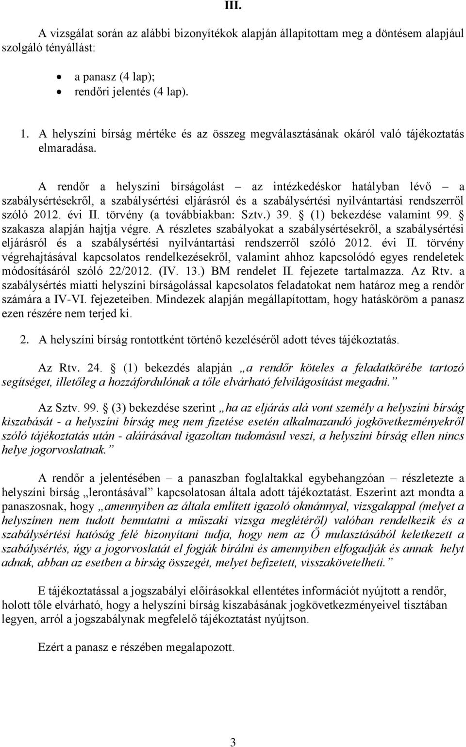 A rendőr a helyszíni bírságolást az intézkedéskor hatályban lévő a szabálysértésekről, a szabálysértési eljárásról és a szabálysértési nyilvántartási rendszerről szóló 2012. évi II.