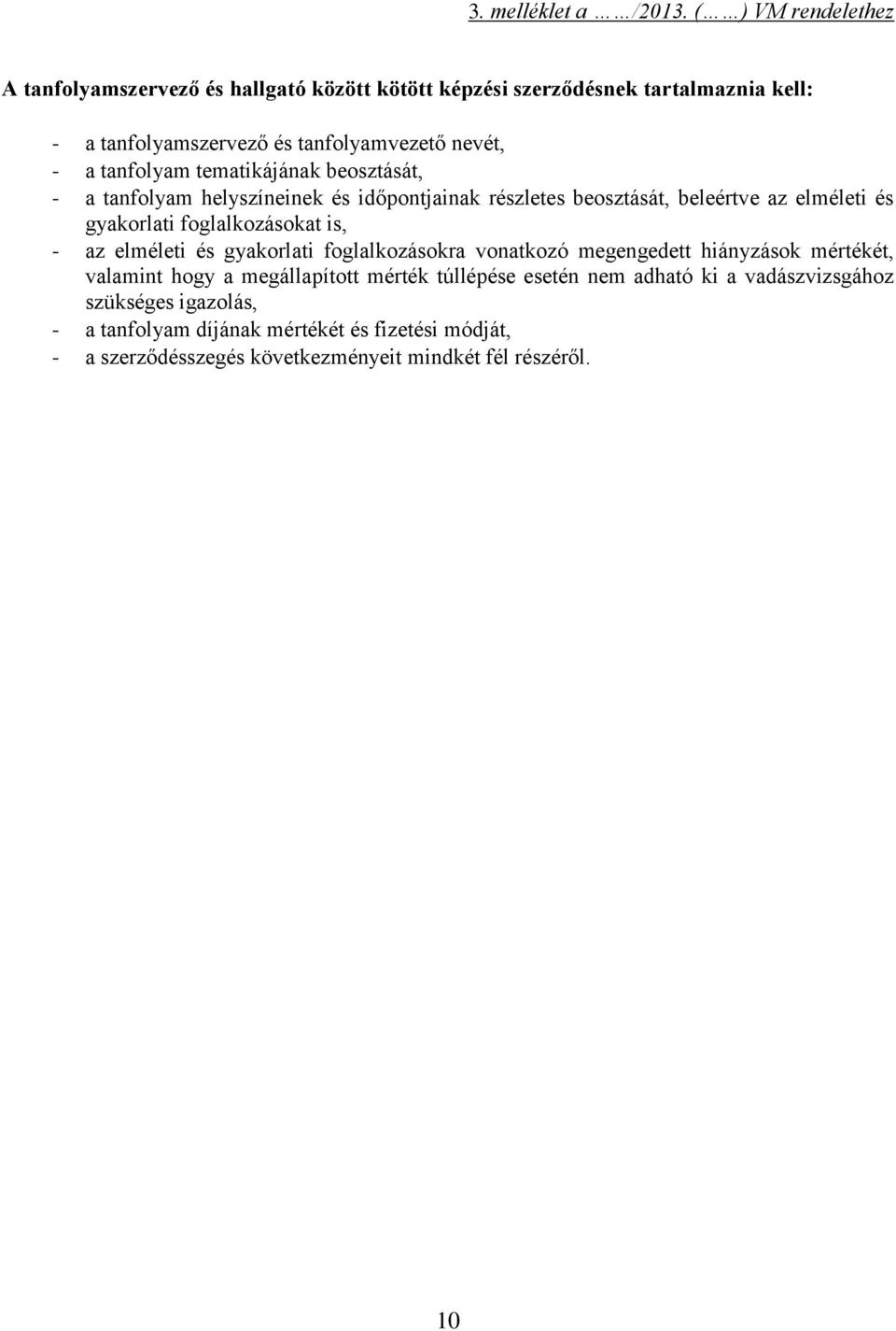 tanfolyam tematikájának beosztását, - a tanfolyam helyszíneinek és időpontjainak részletes beosztását, beleértve az elméleti és gyakorlati foglalkozásokat is, -