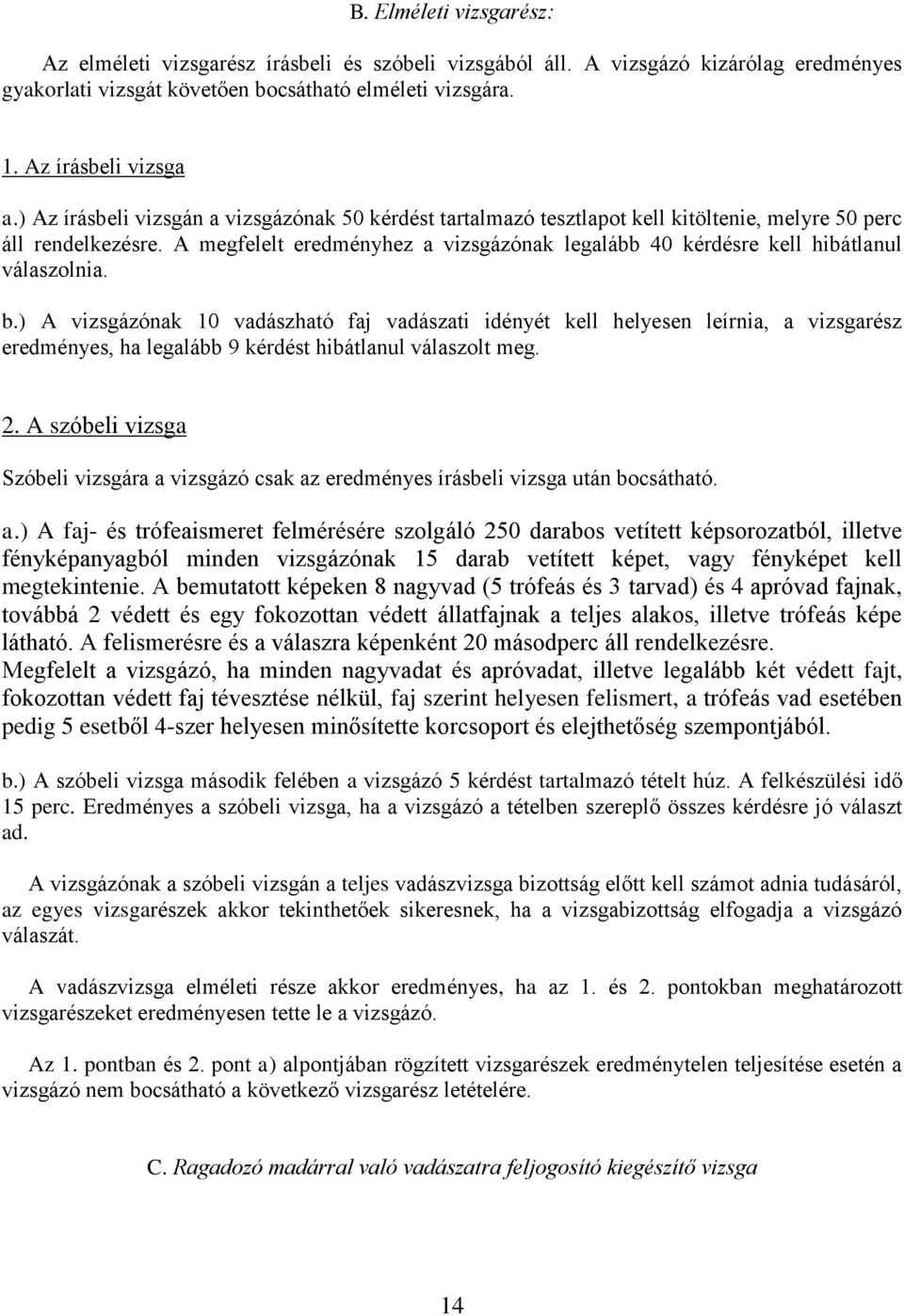 A megfelelt eredményhez a vizsgázónak legalább 40 kérdésre kell hibátlanul válaszolnia. b.