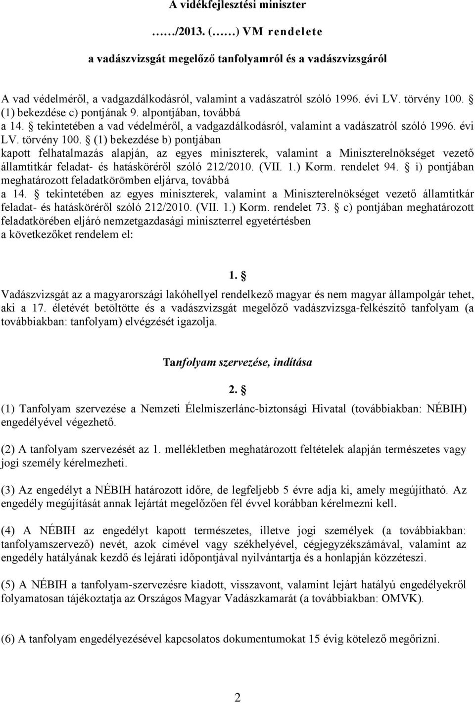 (1) bekezdése b) pontjában kapott felhatalmazás alapján, az egyes miniszterek, valamint a Miniszterelnökséget vezető államtitkár feladat- és hatásköréről szóló 212/2010. (VII. 1.) Korm. rendelet 94.