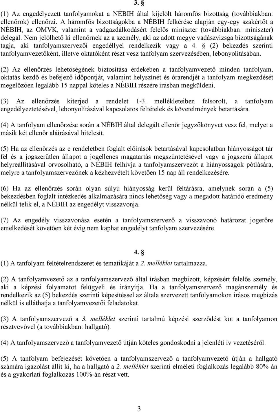 Nem jelölhető ki ellenőrnek az a személy, aki az adott megye vadászvizsga bizottságának tagja, aki tanfolyamszervezői engedéllyel rendelkezik vagy a 4.