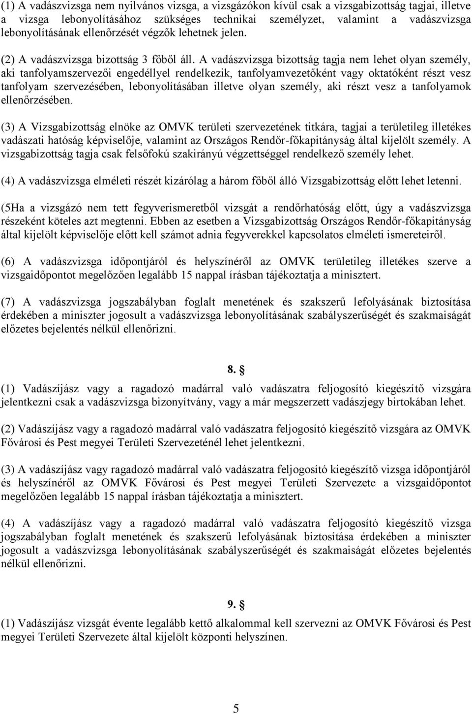 A vadászvizsga bizottság tagja nem lehet olyan személy, aki tanfolyamszervezői engedéllyel rendelkezik, tanfolyamvezetőként vagy oktatóként részt vesz tanfolyam szervezésében, lebonyolításában