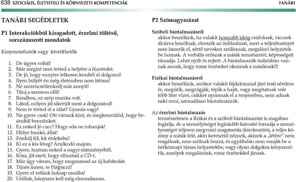 Tűnj a szemem elől! 7. Rendben, ez szép munka volt. 8. Látod, milyen jól sikerült most a dolgozatod! 9. Nem te törted el a tálat? Gyanús vagy! 10. Na gyere csak!