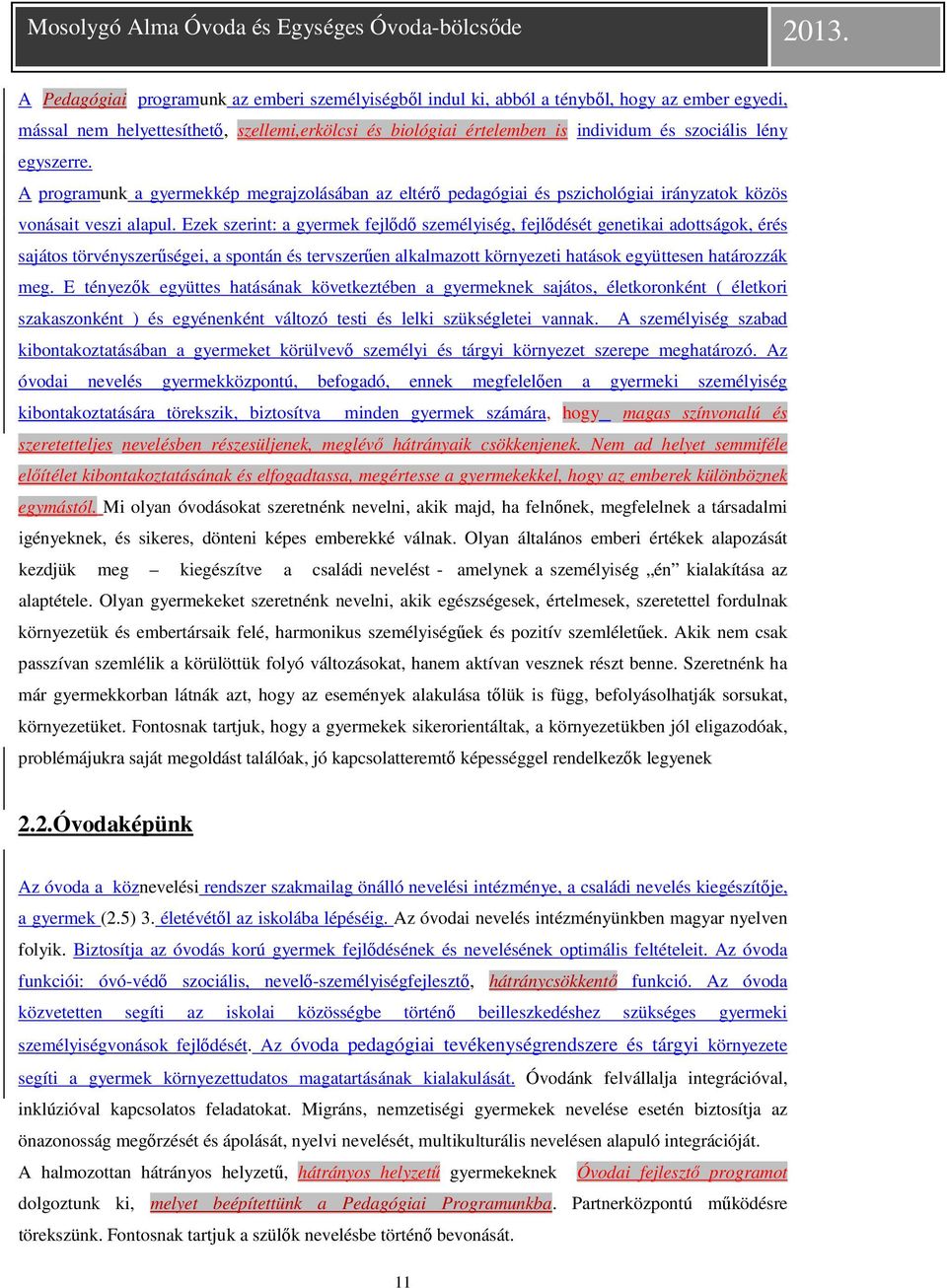 Ezek szerint: a gyermek fejlődő személyiség, fejlődését genetikai adottságok, érés sajátos törvényszerűségei, a spontán és tervszerűen alkalmazott környezeti hatások együttesen határozzák meg.