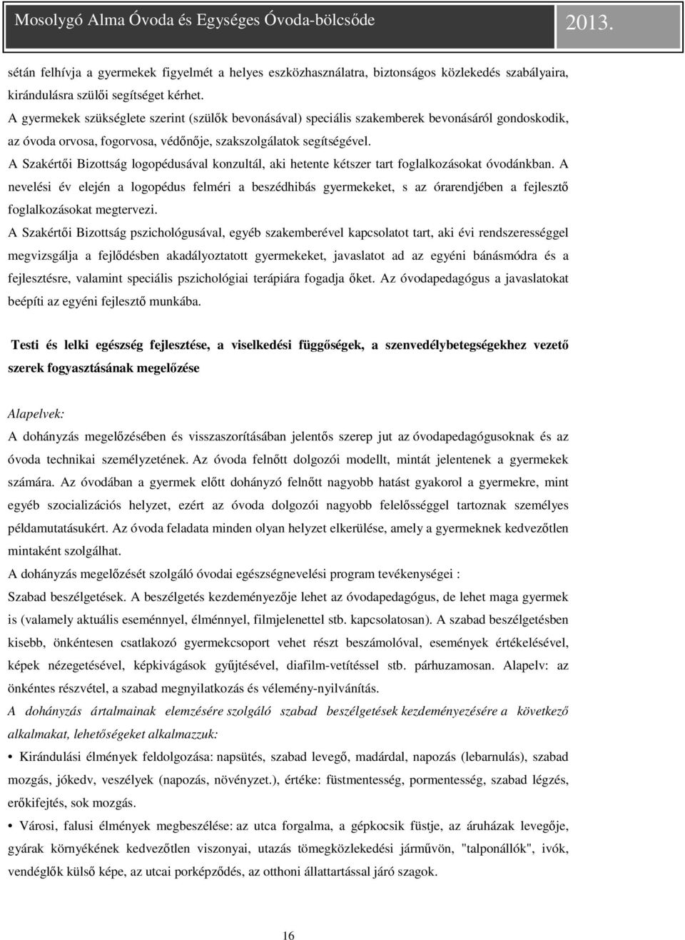 A Szakértői Bizottság logopédusával konzultál, aki hetente kétszer tart foglalkozásokat óvodánkban.
