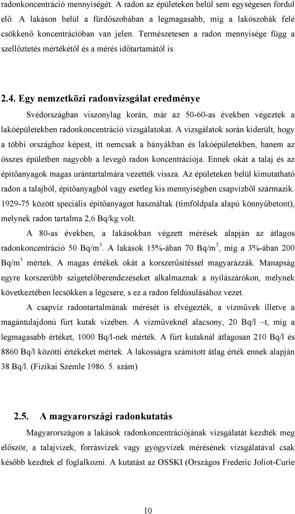 Egy nemzetközi radonvizsgálat eredménye Svédországban viszonylag korán, már az 50-60-as években végeztek a lakóépületekben radonkoncentráció vizsgálatokat.