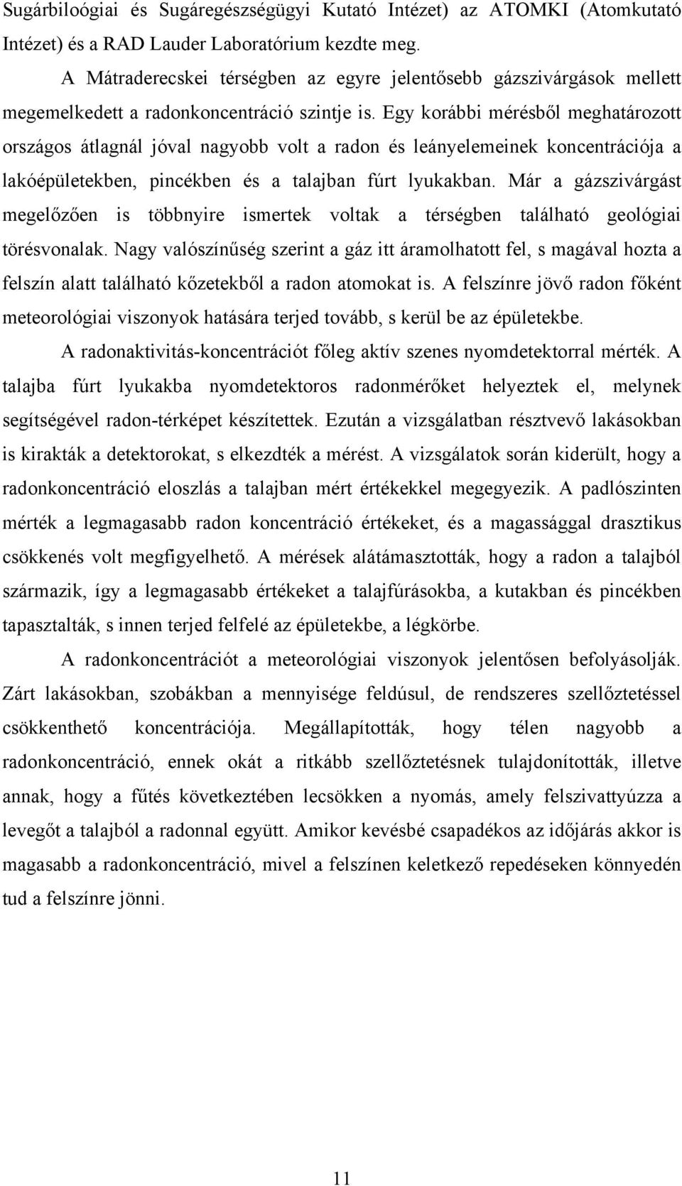 Egy korábbi mérésből meghatározott országos átlagnál jóval nagyobb volt a radon és leányelemeinek koncentrációja a lakóépületekben, pincékben és a talajban fúrt lyukakban.