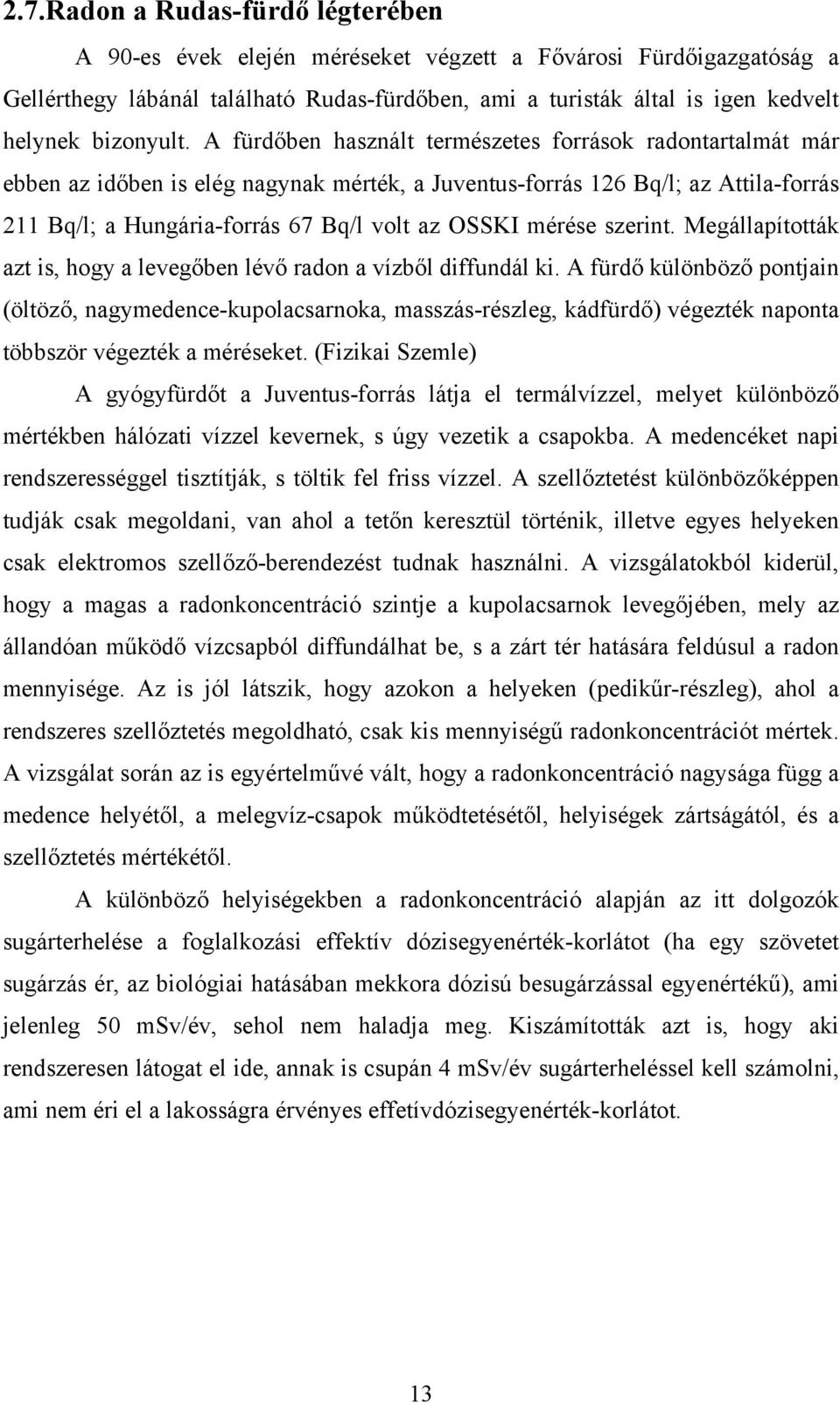 A fürdőben használt természetes források radontartalmát már ebben az időben is elég nagynak mérték, a Juventus-forrás 126 Bq/l; az Attila-forrás 211 Bq/l; a Hungária-forrás 67 Bq/l volt az OSSKI