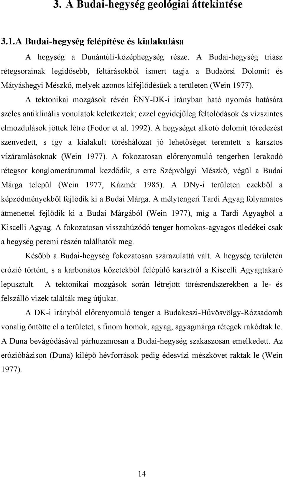 A tektonikai mozgások révén ÉNY-DK-i irányban ható nyomás hatására széles antiklinális vonulatok keletkeztek; ezzel egyidejűleg feltolódások és vízszintes elmozdulások jöttek létre (Fodor et al.
