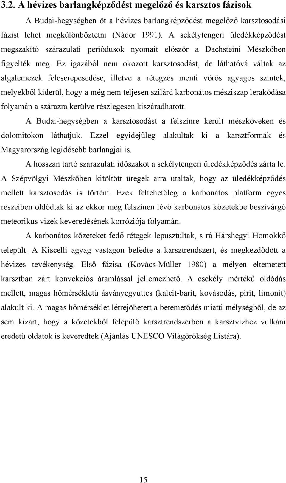Ez igazából nem okozott karsztosodást, de láthatóvá váltak az algalemezek felcserepesedése, illetve a rétegzés menti vörös agyagos szintek, melyekből kiderül, hogy a még nem teljesen szilárd