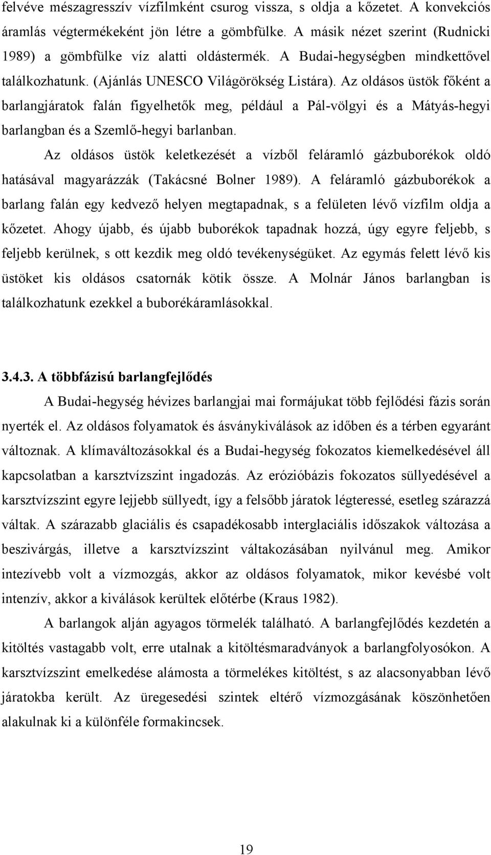 Az oldásos üstök főként a barlangjáratok falán figyelhetők meg, például a Pál-völgyi és a Mátyás-hegyi barlangban és a Szemlő-hegyi barlanban.