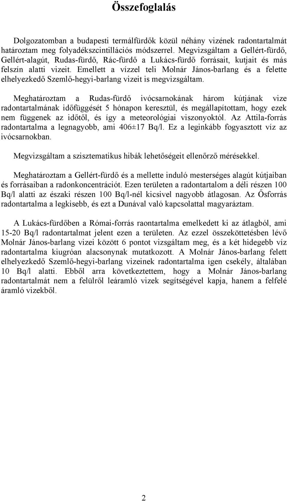 Emellett a vízzel teli Molnár János-barlang és a felette elhelyezkedő Szemlő-hegyi-barlang vizeit is megvizsgáltam.