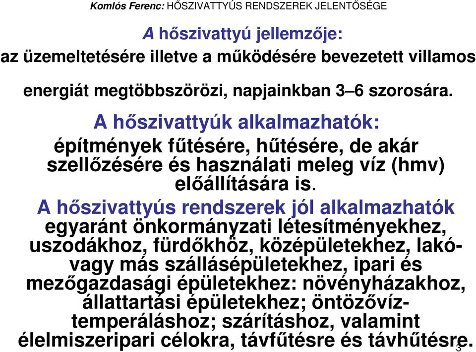 A hıszivattyús rendszerek jól alkalmazhatók egyaránt önkormányzati létesítményekhez, uszodákhoz, fürdıkhöz, középületekhez, lakóvagy más