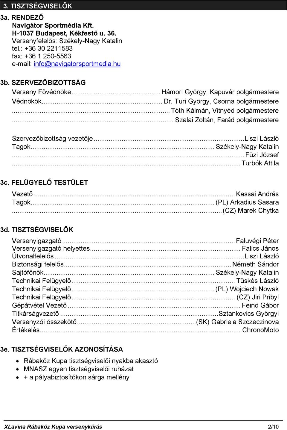 Turi György, Csorna polgármestere... Tóth Kálmán, Vitnyéd polgármestere... Szalai Zoltán, Farád polgármestere Szervezőbizottság vezetője...liszi László Tagok... Székely-Nagy Katalin...Füzi József.