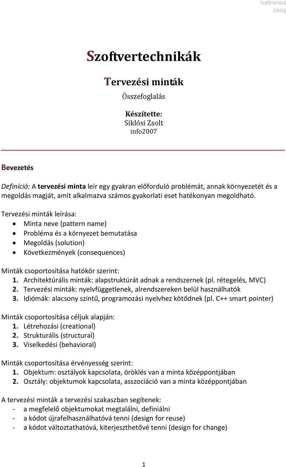 Tervezési minták leírása: Minta neve (pattern name) Probléma és a környezet bemutatása Megoldás (solution) Következmények (consequences) Minták csoportosítása hatókör szerint: 1.