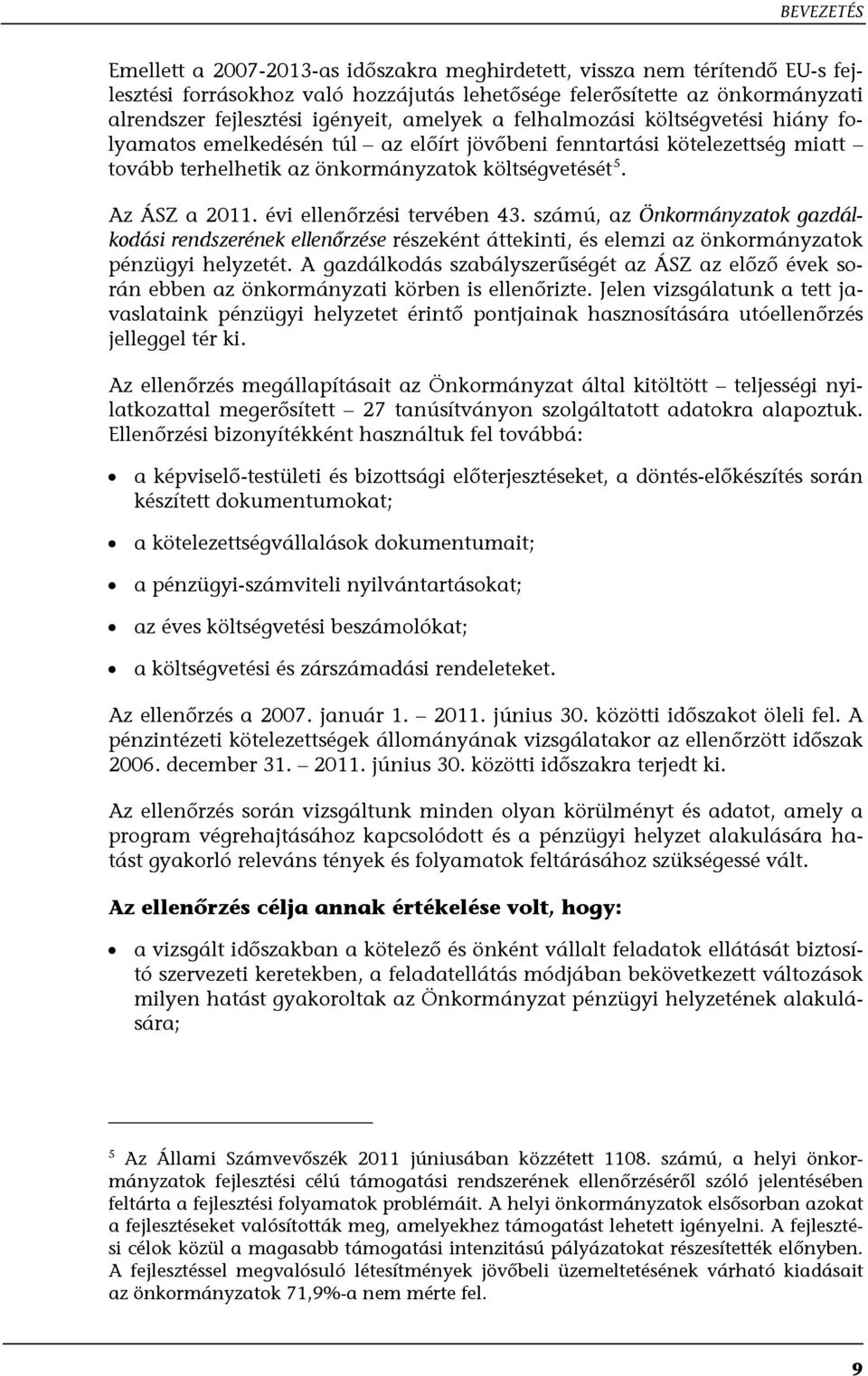 évi ellenőrzési tervében 43. számú, az Önkormányzatok gazdálkodási rendszerének ellenőrzése részeként áttekinti, és elemzi az önkormányzatok pénzügyi helyzetét.