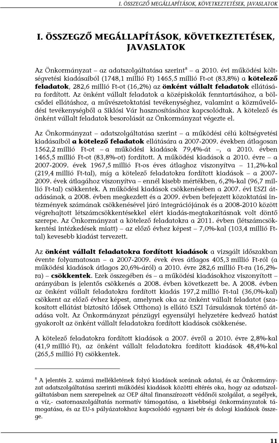 Az önként vállalt feladatok a középiskolák fenntartásához, a bölcsődei ellátáshoz, a művészetoktatási tevékenységhez, valamint a közművelődési tevékenységből a Siklósi Vár hasznosításához