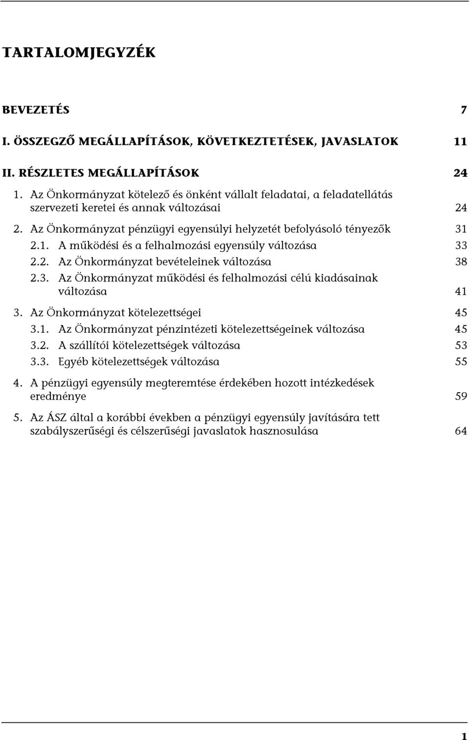 2.1. A működési és a felhalmozási egyensúly változása 33 2.2. Az Önkormányzat bevételeinek változása 38 2.3. Az Önkormányzat működési és felhalmozási célú kiadásainak változása 41 3.