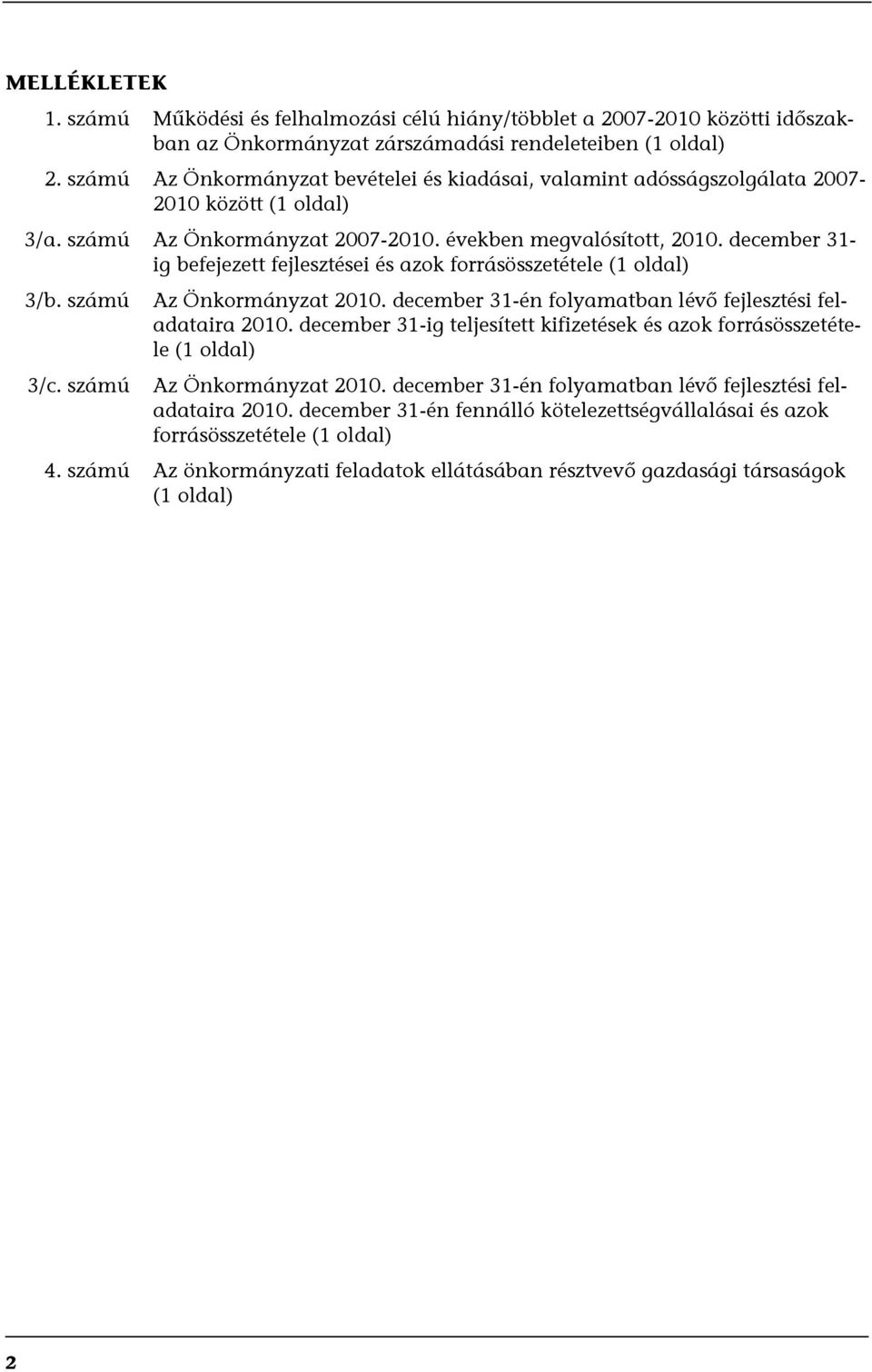 december 31- ig befejezett fejlesztései és azok forrásösszetétele (1 oldal) 3/b. számú 3/c. számú Az Önkormányzat 2010. december 31-én folyamatban lévő fejlesztési feladataira 2010.
