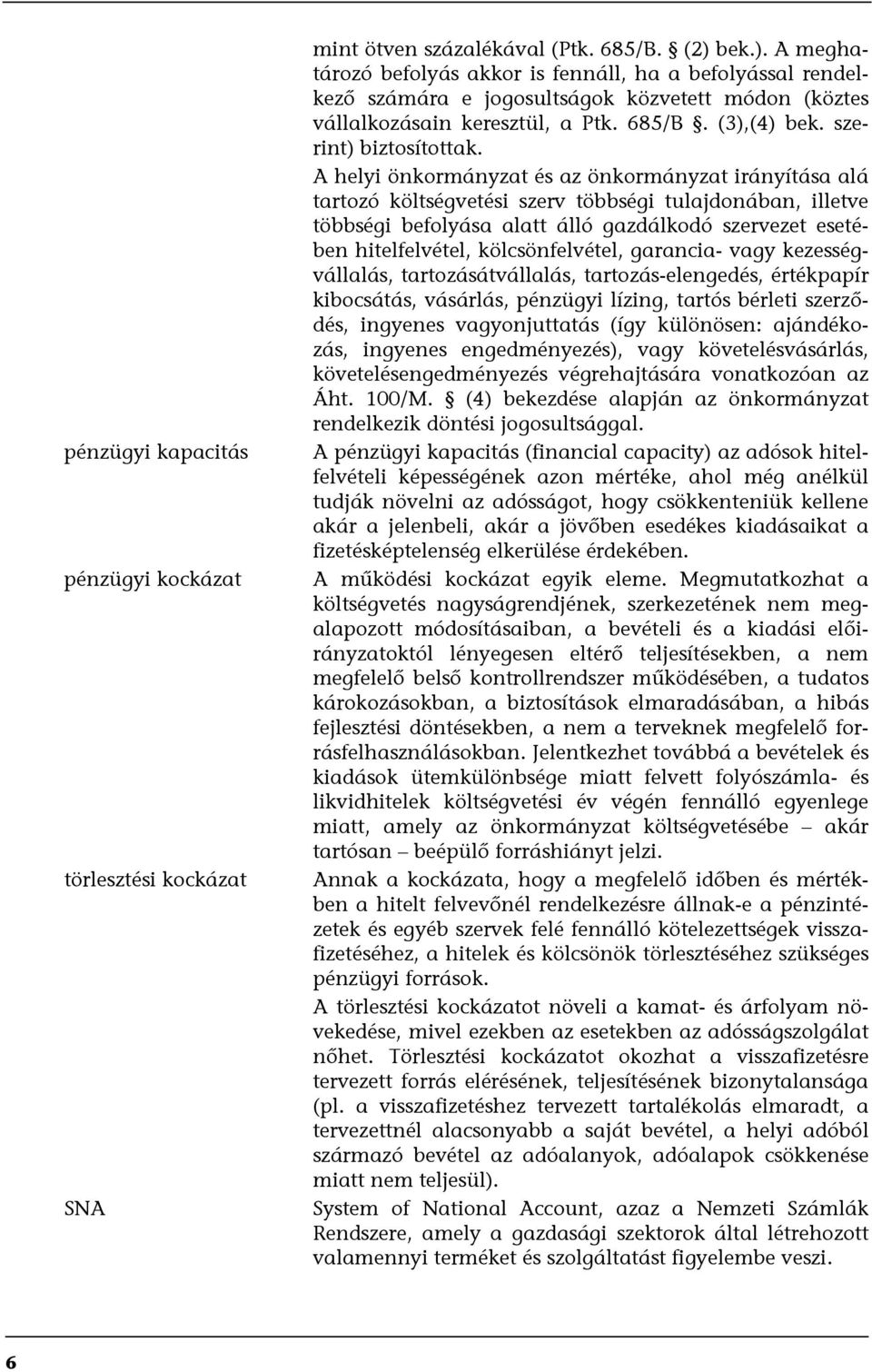A helyi önkormányzat és az önkormányzat irányítása alá tartozó költségvetési szerv többségi tulajdonában, illetve többségi befolyása alatt álló gazdálkodó szervezet esetében hitelfelvétel,