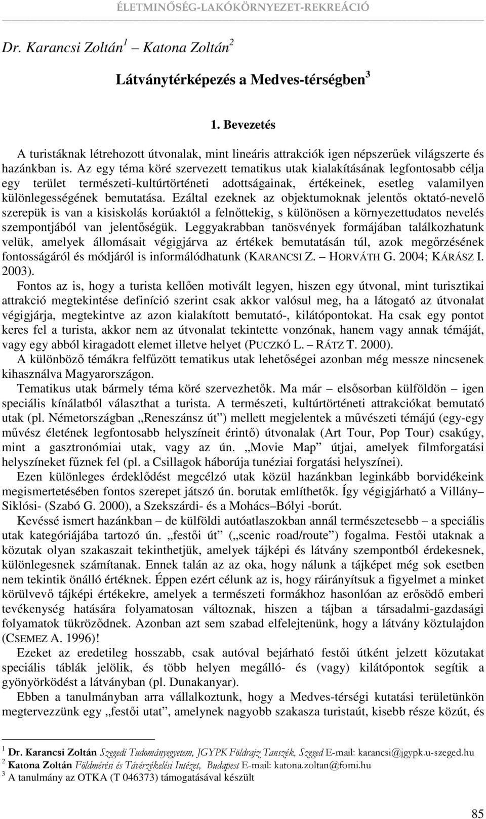 Ezáltal ezeknek az objektumoknak jelentıs oktató-nevelı szerepük is van a kisiskolás korúaktól a felnıttekig, s különösen a környezettudatos nevelés szempontjából van jelentıségük.
