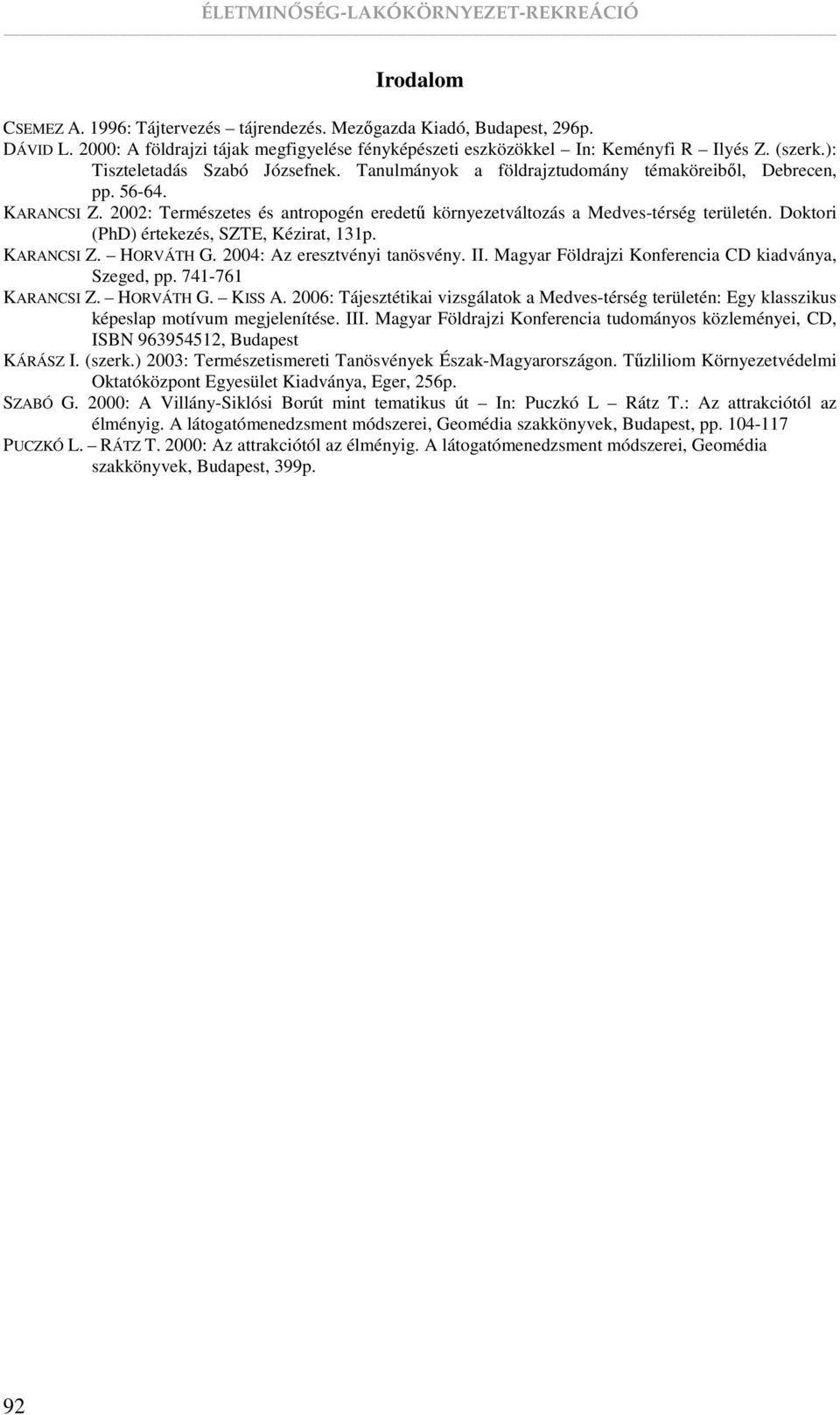 Doktori (PhD) értekezés, SZTE, Kézirat, 131p. KARANCSI Z. HORVÁTH G. 2004: Az eresztvényi tanösvény. II. Magyar Földrajzi Konferencia CD kiadványa, Szeged, pp. 741-761 KARANCSI Z. HORVÁTH G. KISS A.