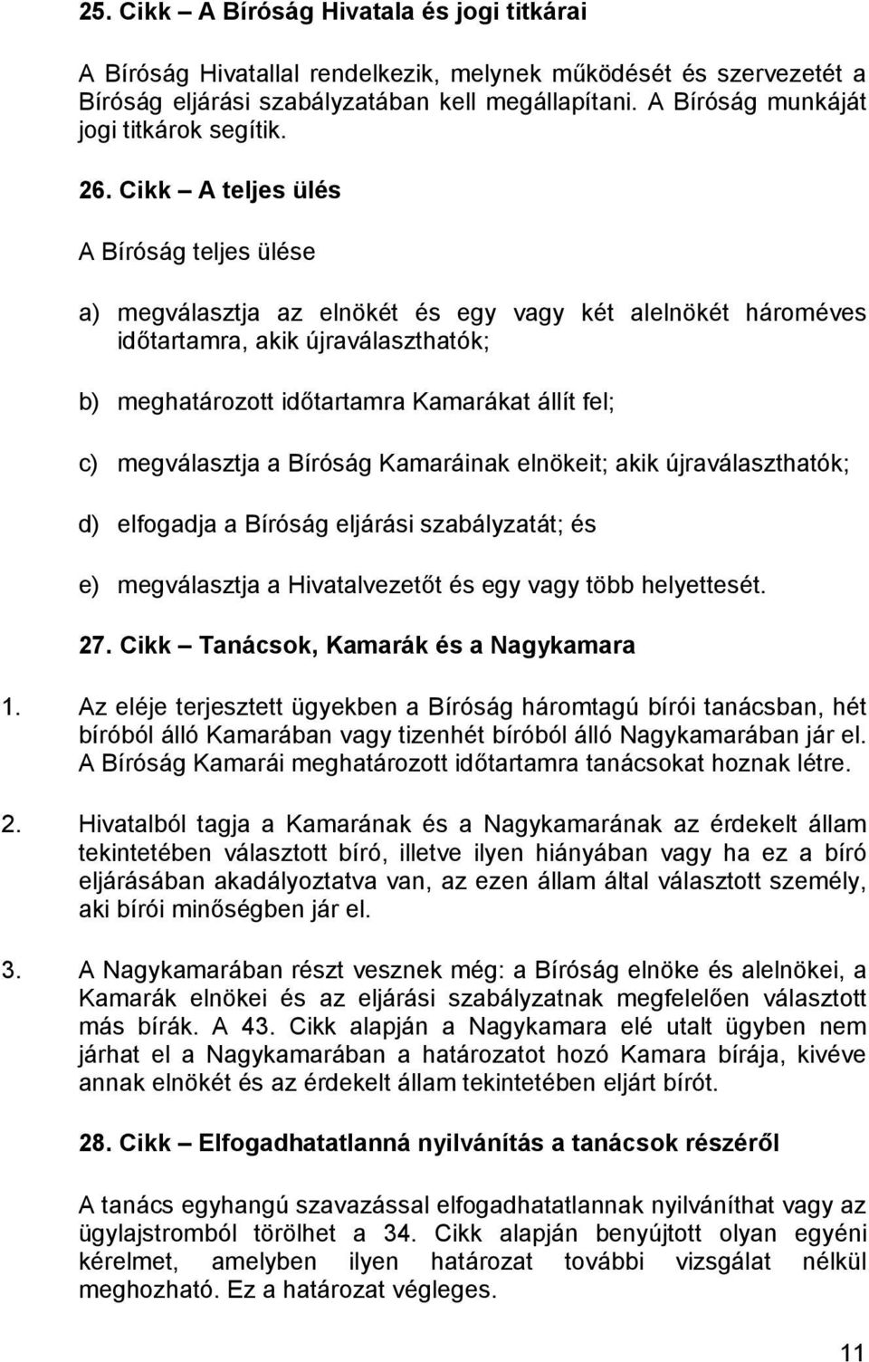 Cikk A teljes ülés A Bíróság teljes ülése a) megválasztja az elnökét és egy vagy két alelnökét hároméves időtartamra, akik újraválaszthatók; b) meghatározott időtartamra Kamarákat állít fel; c)