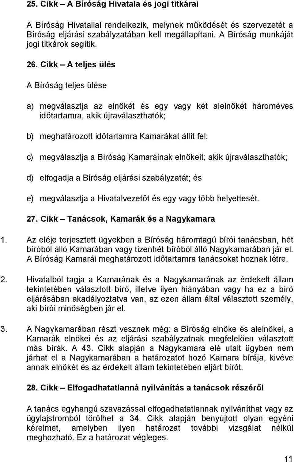 Cikk A teljes ülés A Bíróság teljes ülése a) megválasztja az elnökét és egy vagy két alelnökét hároméves időtartamra, akik újraválaszthatók; b) meghatározott időtartamra Kamarákat állít fel; c)