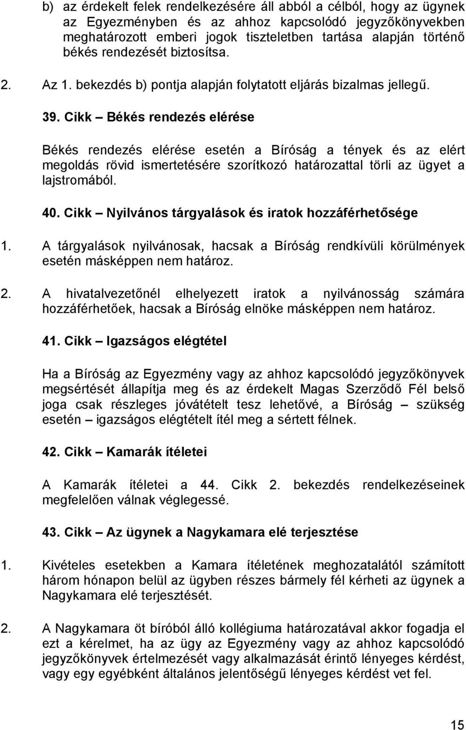 Cikk Békés rendezés elérése Békés rendezés elérése esetén a Bíróság a tények és az elért megoldás rövid ismertetésére szorítkozó határozattal törli az ügyet a lajstromából. 40.