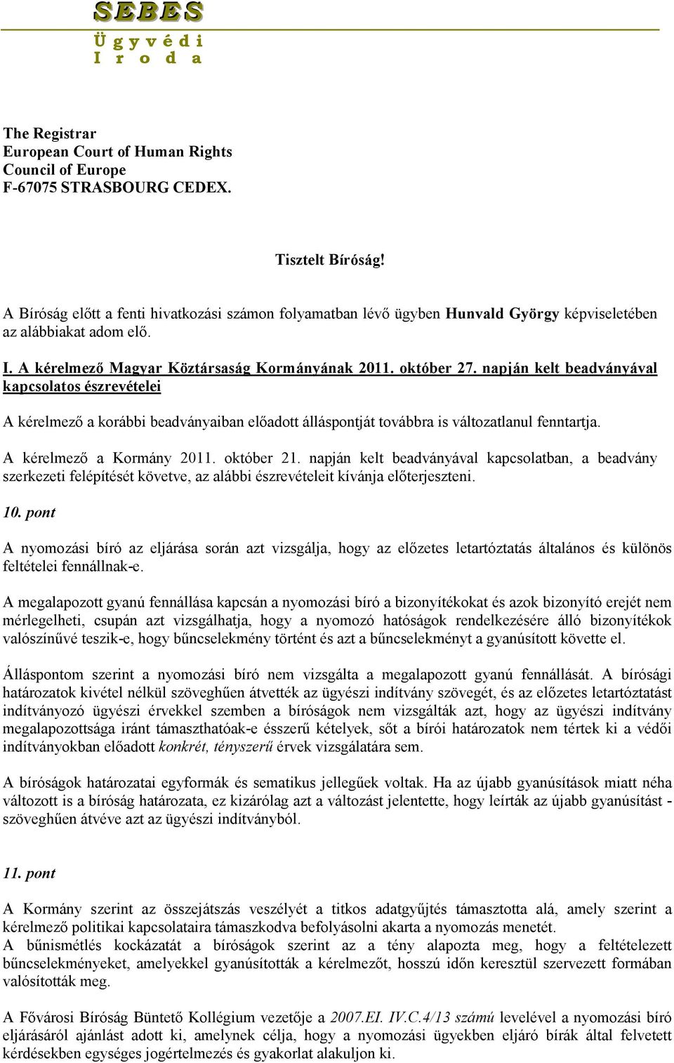 napján kelt beadványával kapcsolatos észrevételei A kérelmező a korábbi beadványaiban előadott álláspontját továbbra is változatlanul fenntartja. A kérelmező a Kormány 2011. október 21.