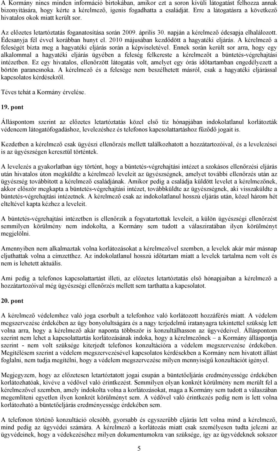 Édesanyja fél évvel korábban hunyt el. 2010 májusában kezdődött a hagyatéki eljárás. A kérelmező a feleségét bízta meg a hagyatéki eljárás során a képviseletével.