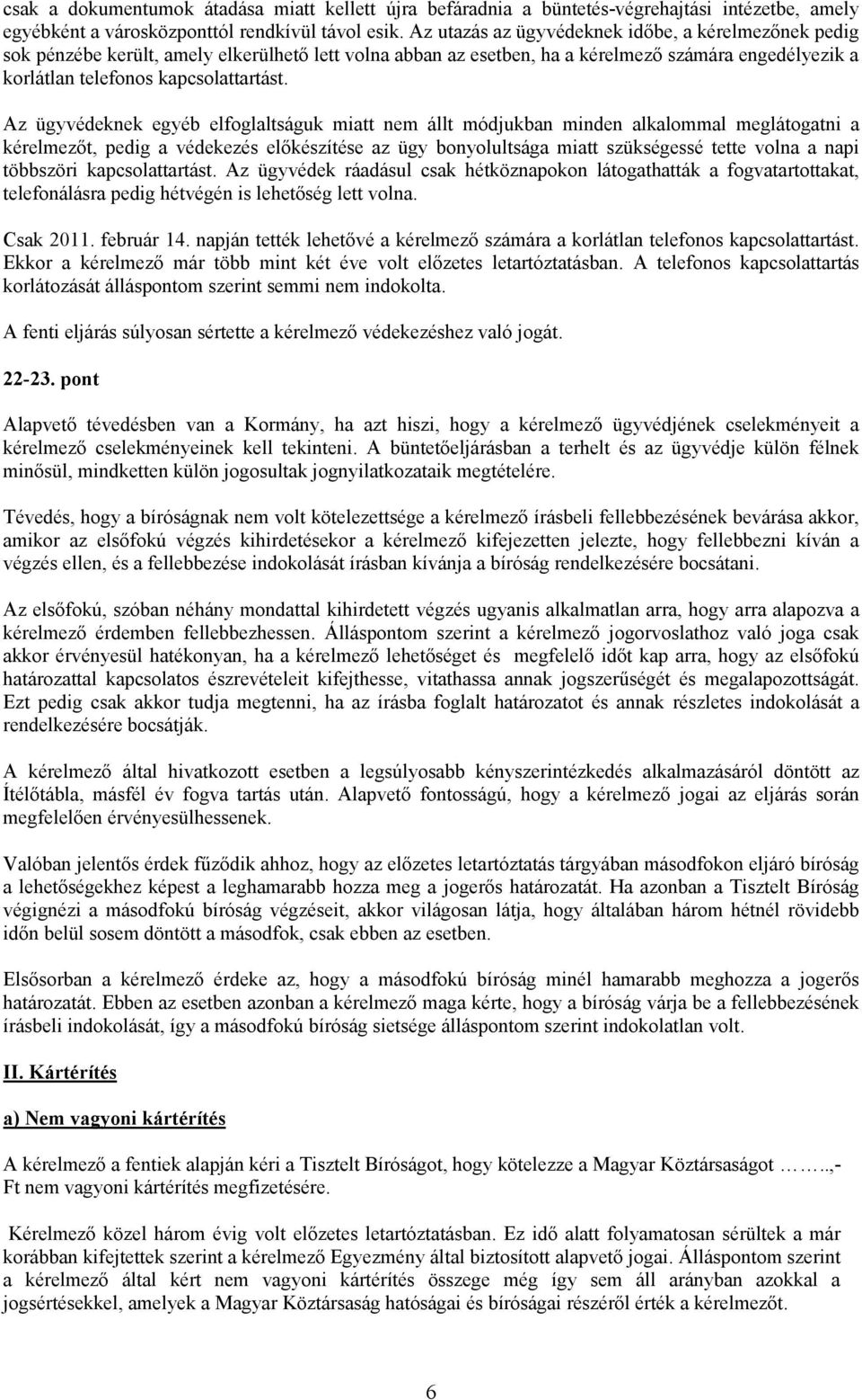 Az ügyvédeknek egyéb elfoglaltságuk miatt nem állt módjukban minden alkalommal meglátogatni a kérelmezőt, pedig a védekezés előkészítése az ügy bonyolultsága miatt szükségessé tette volna a napi