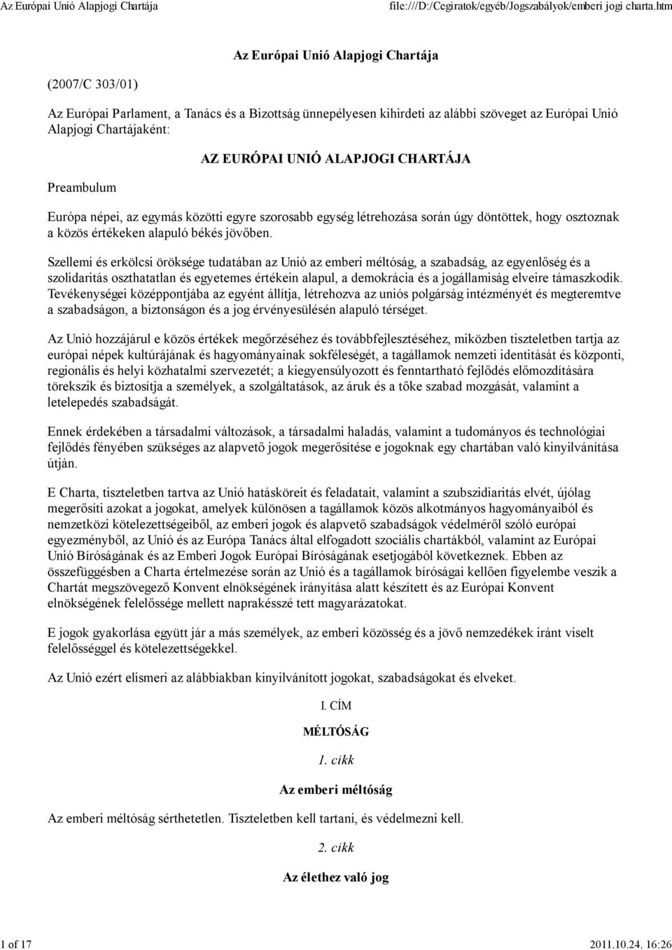 EURÓPAI UNIÓ ALAPJOGI CHARTÁJA Európa népei, az egymás közötti egyre szorosabb egység létrehozása során úgy döntöttek, hogy osztoznak a közös értékeken alapuló békés jövőben.