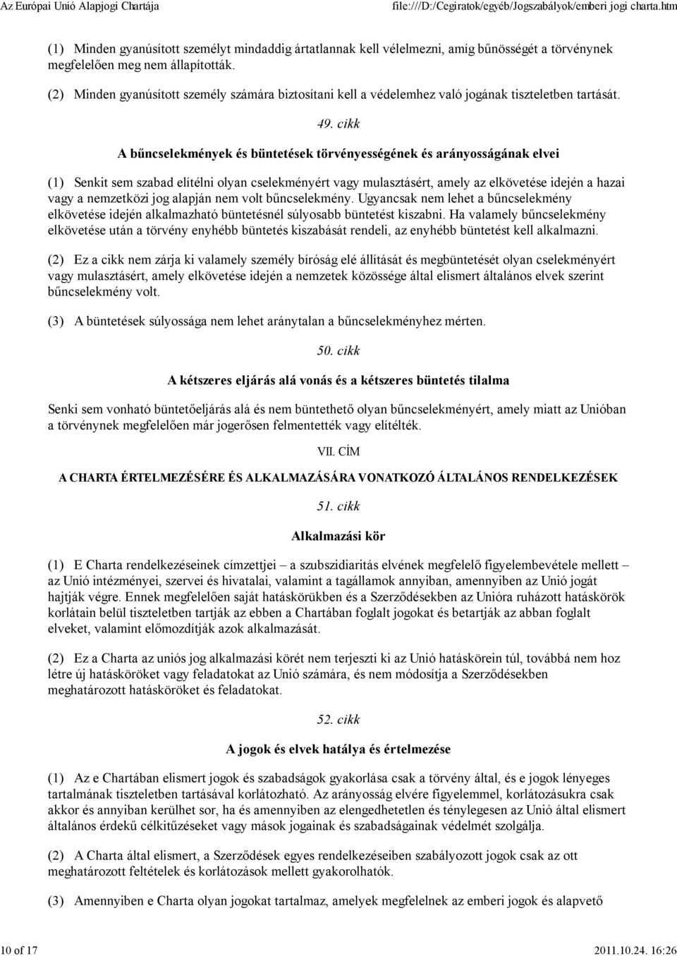 cikk A bűncselekmények és büntetések törvényességének és arányosságának elvei (1) Senkit sem szabad elítélni olyan cselekményért vagy mulasztásért, amely az elkövetése idején a hazai vagy a