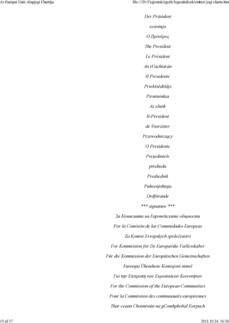 Presidente Preşedintele predseda Predsednik Puheenjohtaja Ordförande *** signature *** За Комисията на Европейските общности Por la Comisión de las Comunidades Europeas Za