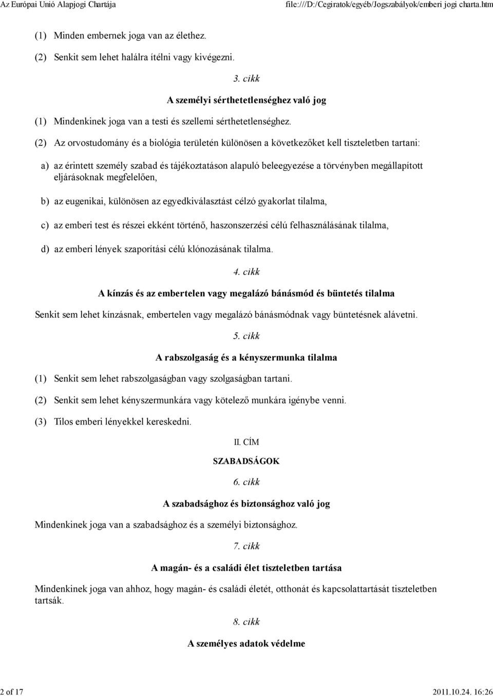 (2) Az orvostudomány és a biológia területén különösen a következőket kell tiszteletben tartani: a) az érintett személy szabad és tájékoztatáson alapuló beleegyezése a törvényben megállapított