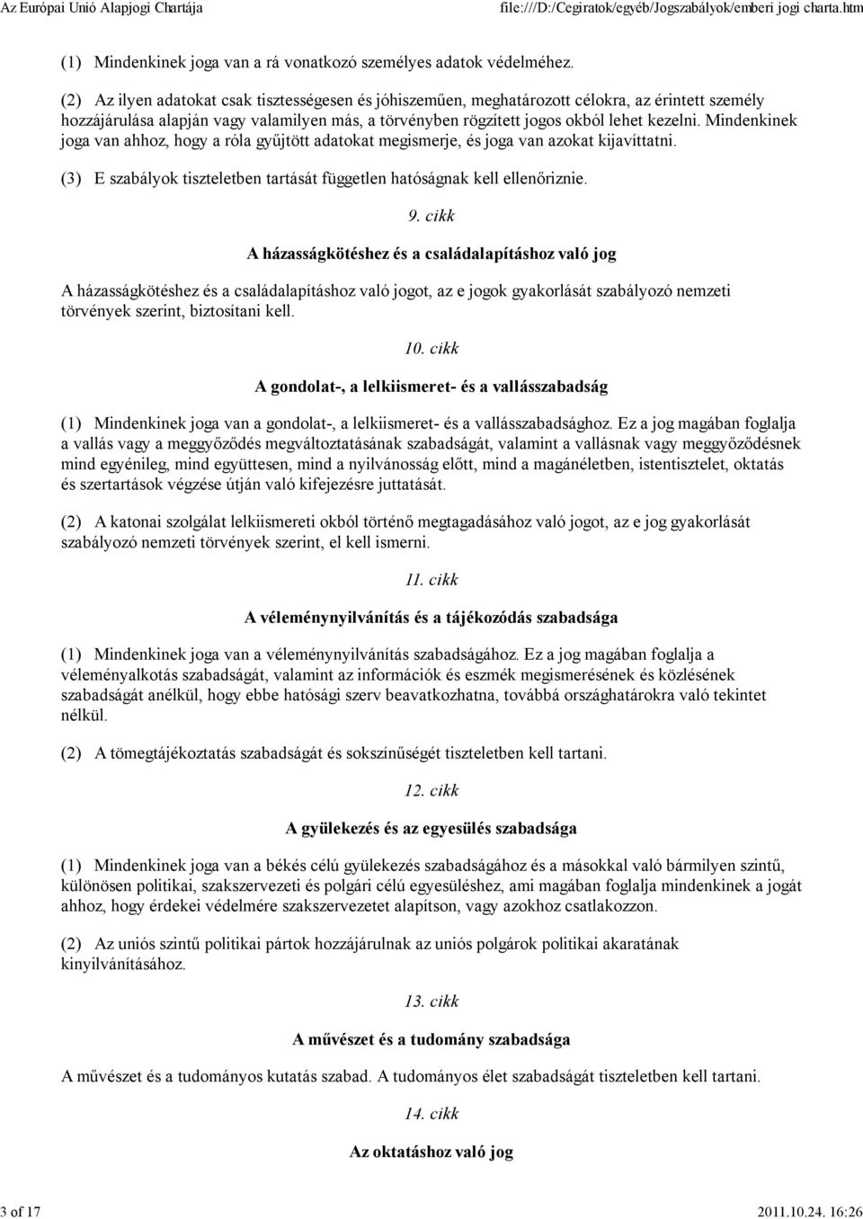 Mindenkinek joga van ahhoz, hogy a róla gyűjtött adatokat megismerje, és joga van azokat kijavíttatni. (3) E szabályok tiszteletben tartását független hatóságnak kell ellenőriznie. 9.