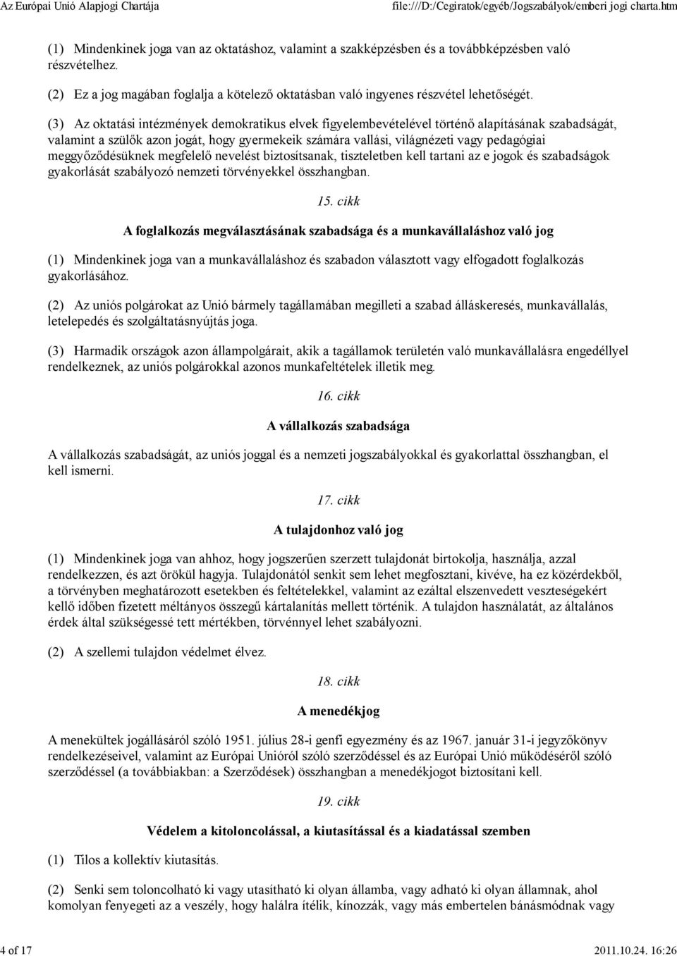 (3) Az oktatási intézmények demokratikus elvek figyelembevételével történő alapításának szabadságát, valamint a szülők azon jogát, hogy gyermekeik számára vallási, világnézeti vagy pedagógiai