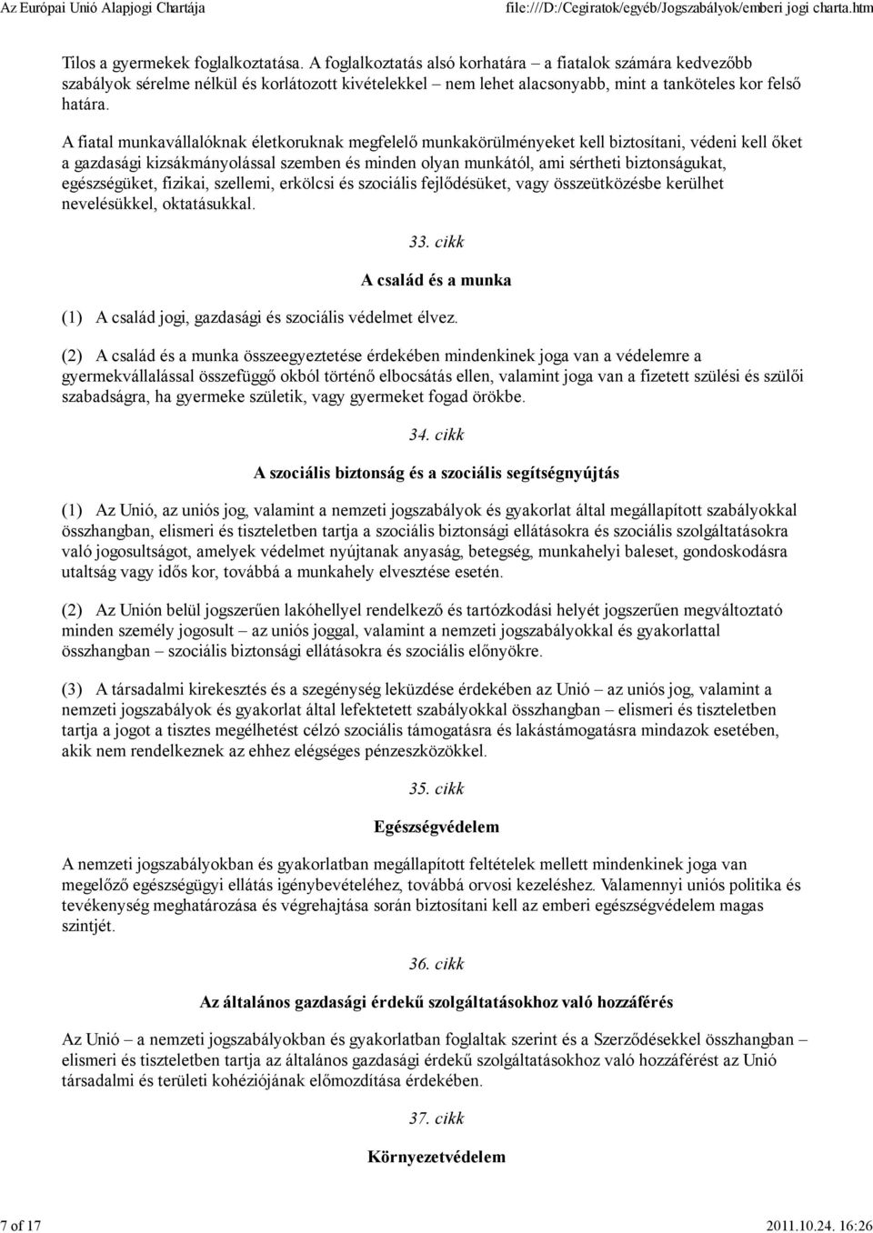 A fiatal munkavállalóknak életkoruknak megfelelő munkakörülményeket kell biztosítani, védeni kell őket a gazdasági kizsákmányolással szemben és minden olyan munkától, ami sértheti biztonságukat,