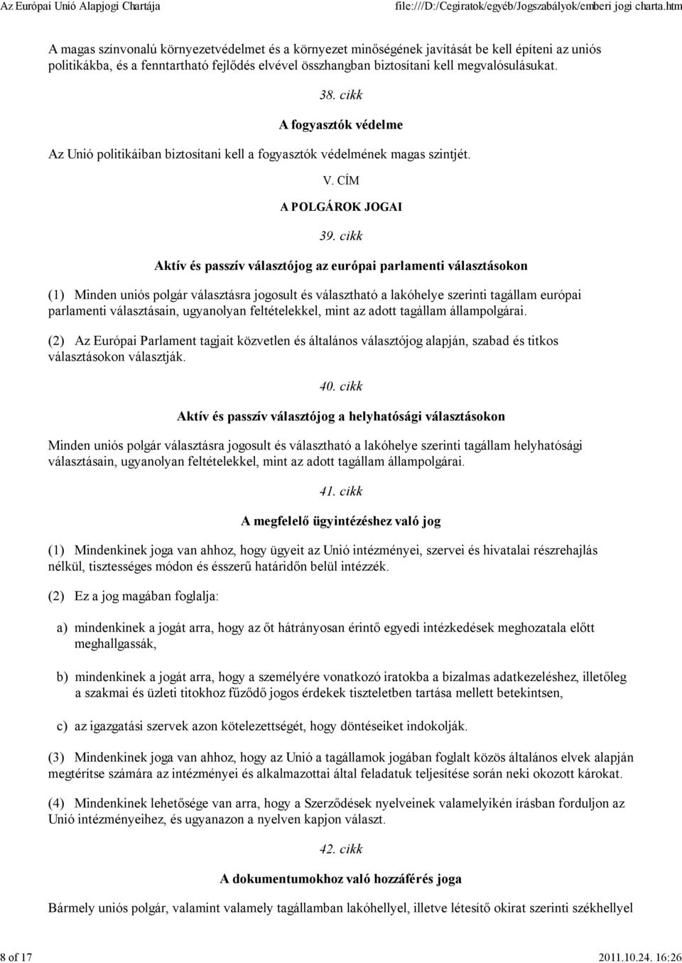 38. cikk A fogyasztók védelme Az Unió politikáiban biztosítani kell a fogyasztók védelmének magas szintjét. V. CÍM A POLGÁROK JOGAI 39.